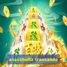 anaschultz transando